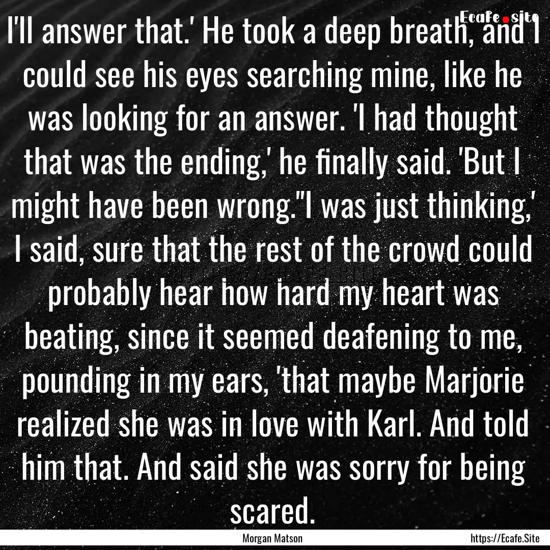 I'll answer that.' He took a deep breath,.... : Quote by Morgan Matson