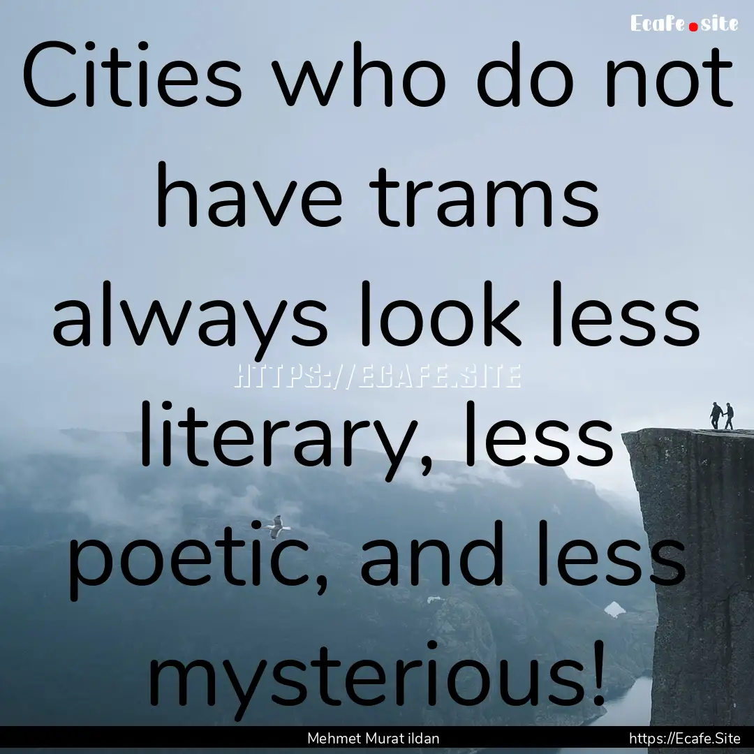 Cities who do not have trams always look.... : Quote by Mehmet Murat ildan