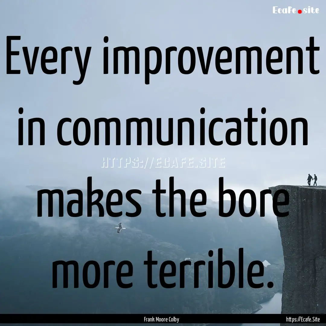 Every improvement in communication makes.... : Quote by Frank Moore Colby