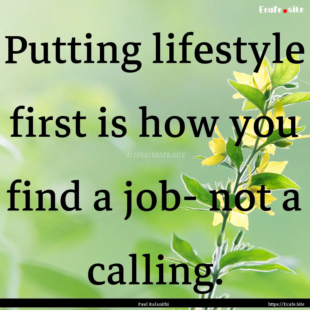 Putting lifestyle first is how you find a.... : Quote by Paul Kalanithi