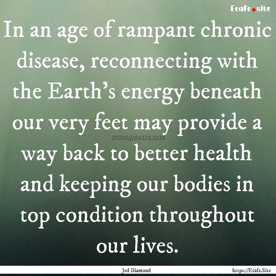 In an age of rampant chronic disease, reconnecting.... : Quote by Jed Diamond