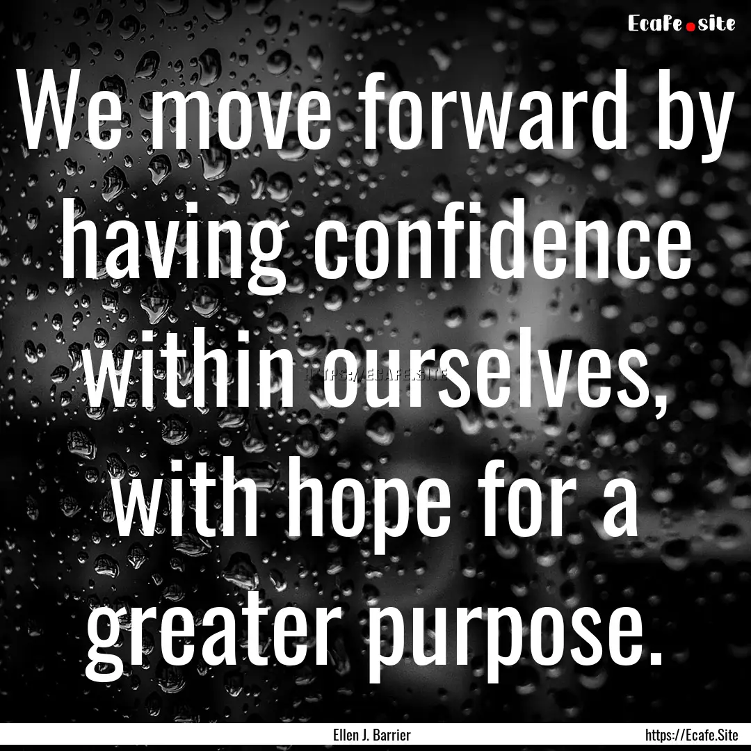 We move forward by having confidence within.... : Quote by Ellen J. Barrier