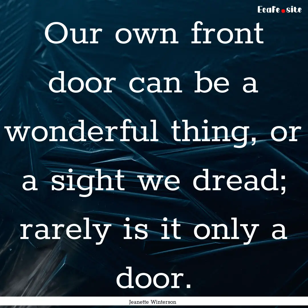 Our own front door can be a wonderful thing,.... : Quote by Jeanette Winterson