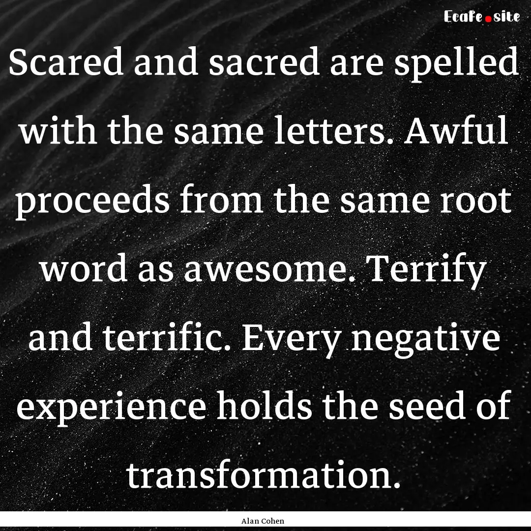 Scared and sacred are spelled with the same.... : Quote by Alan Cohen