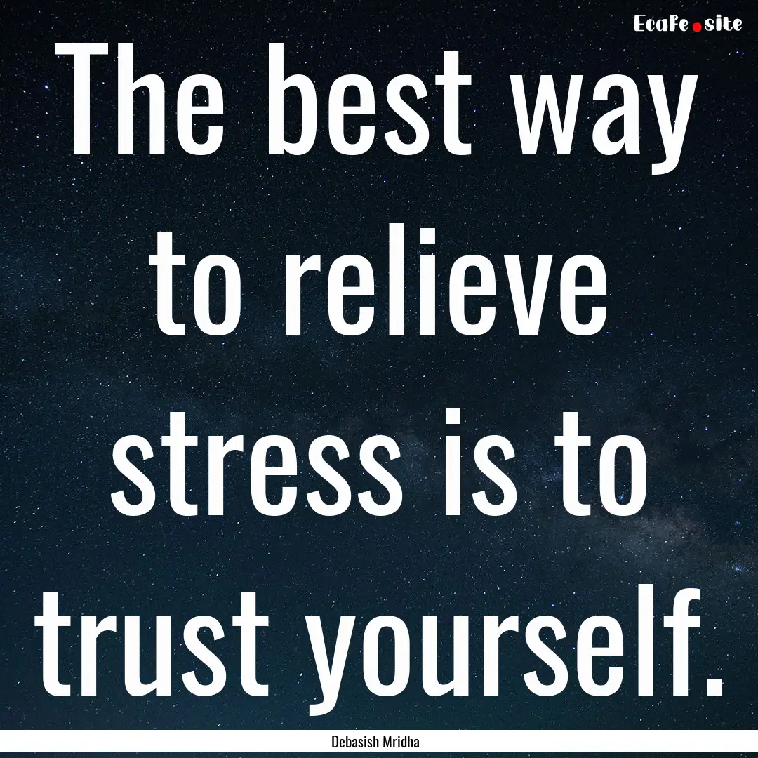 The best way to relieve stress is to trust.... : Quote by Debasish Mridha