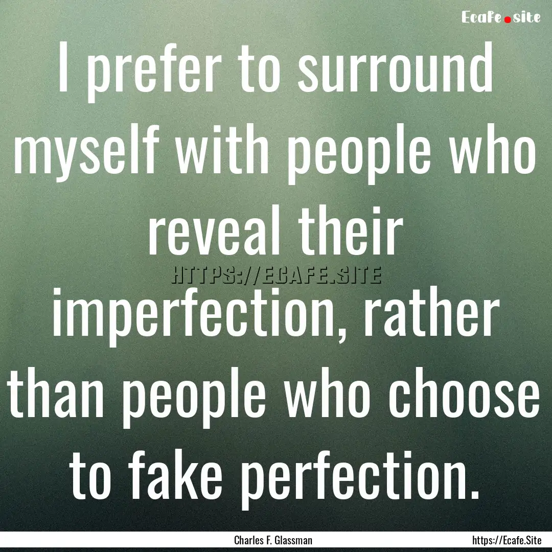 I prefer to surround myself with people who.... : Quote by Charles F. Glassman