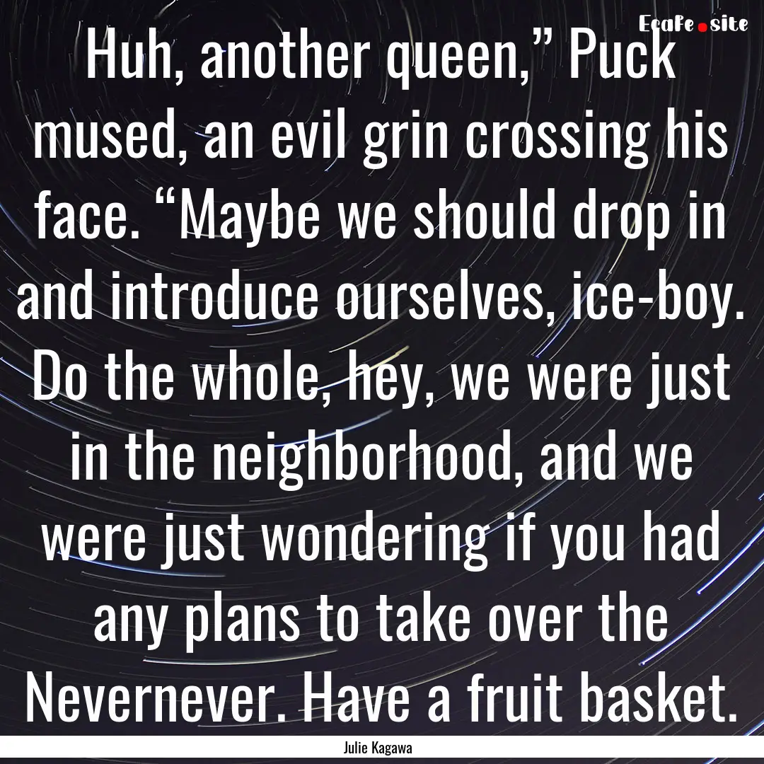 Huh, another queen,” Puck mused, an evil.... : Quote by Julie Kagawa