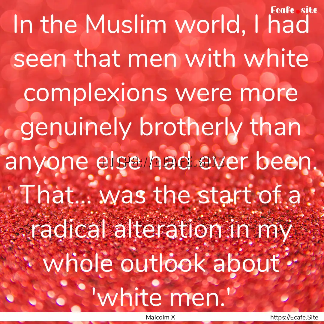 In the Muslim world, I had seen that men.... : Quote by Malcolm X