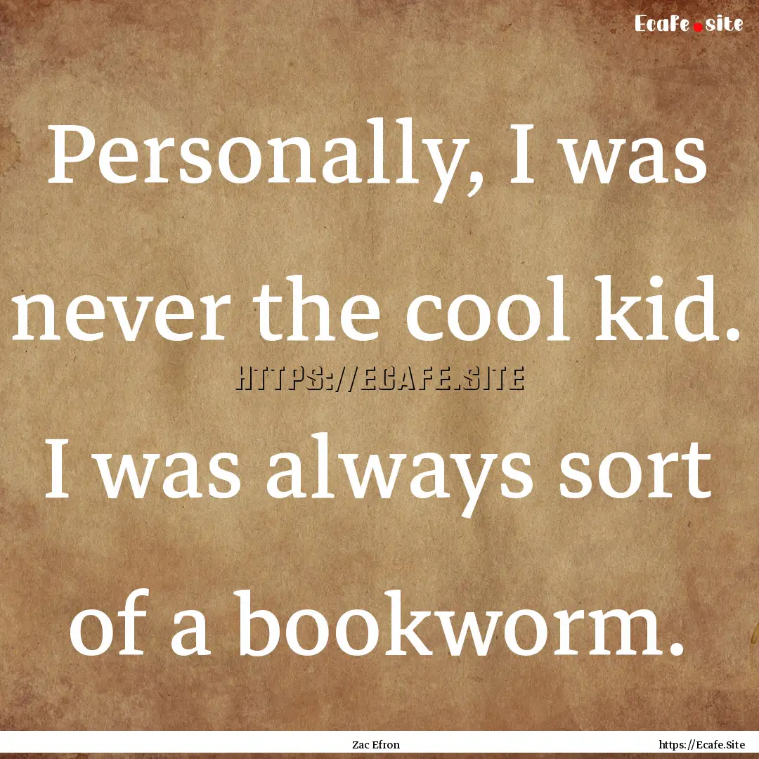 Personally, I was never the cool kid. I was.... : Quote by Zac Efron