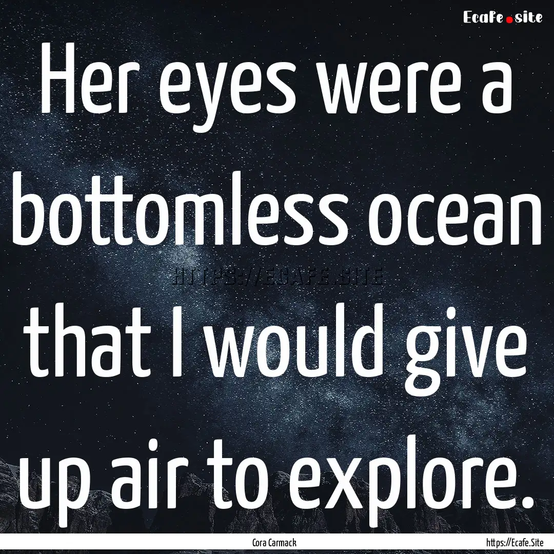 Her eyes were a bottomless ocean that I would.... : Quote by Cora Carmack