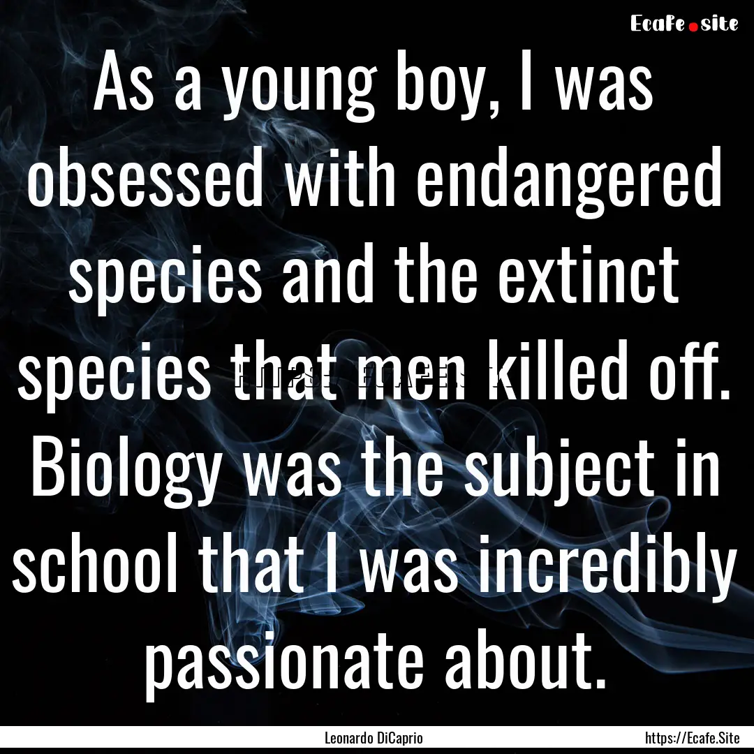 As a young boy, I was obsessed with endangered.... : Quote by Leonardo DiCaprio