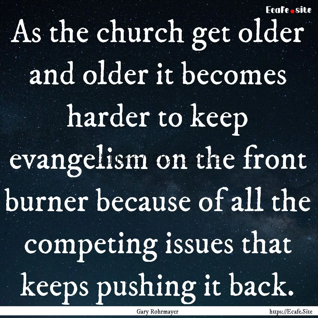 As the church get older and older it becomes.... : Quote by Gary Rohrmayer