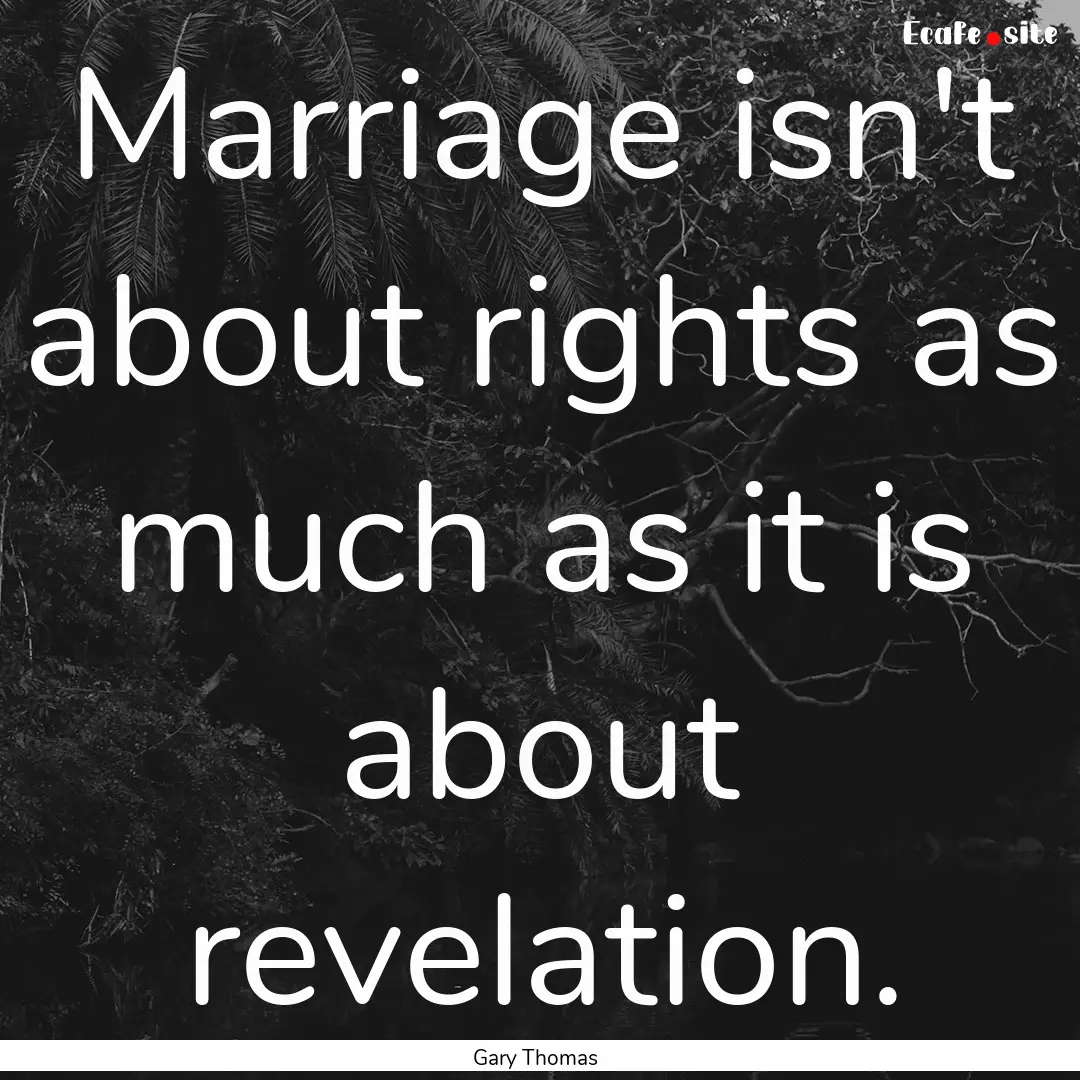 Marriage isn't about rights as much as it.... : Quote by Gary Thomas