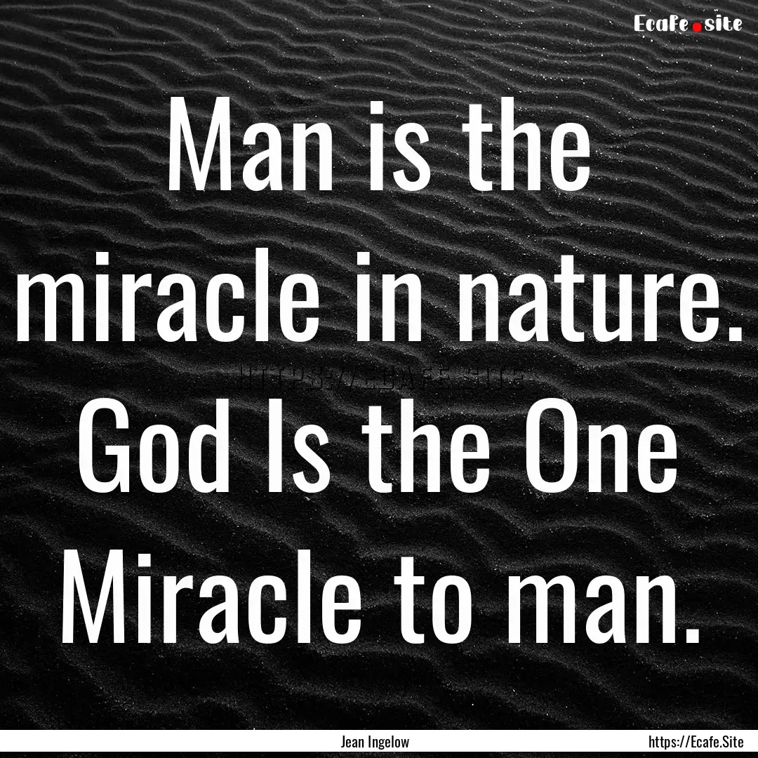 Man is the miracle in nature. God Is the.... : Quote by Jean Ingelow