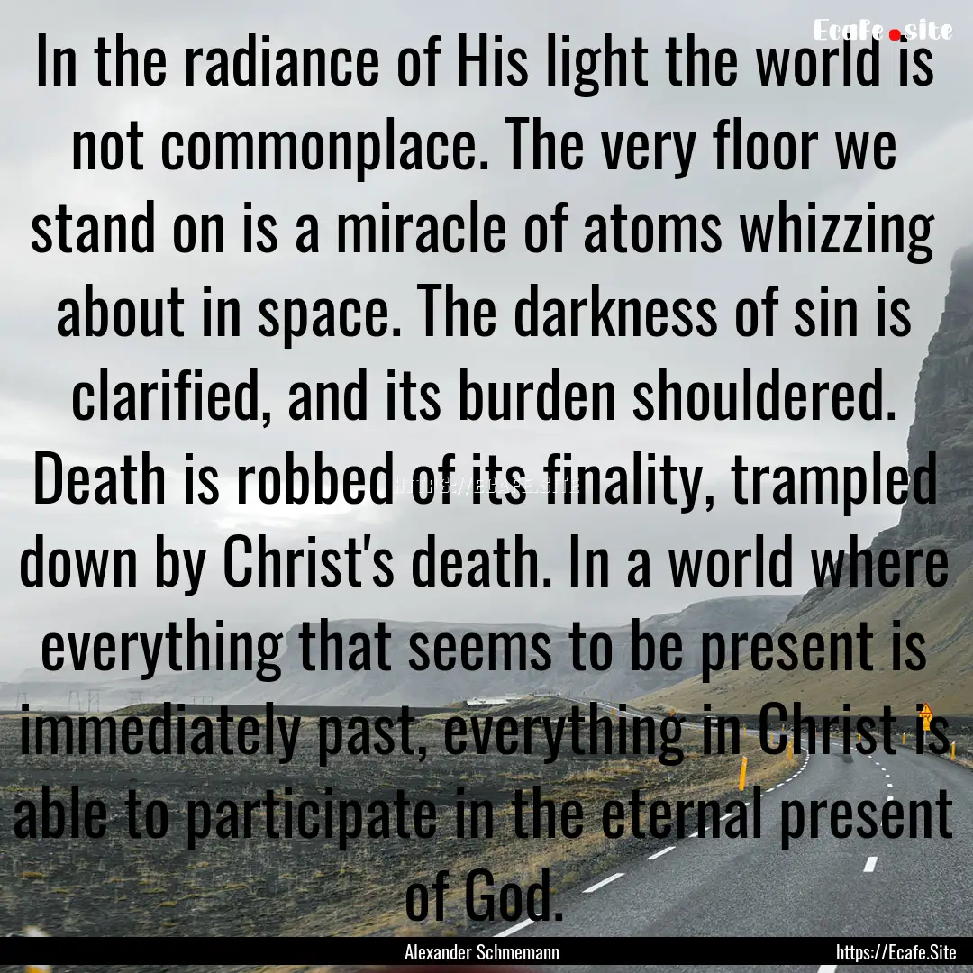 In the radiance of His light the world is.... : Quote by Alexander Schmemann