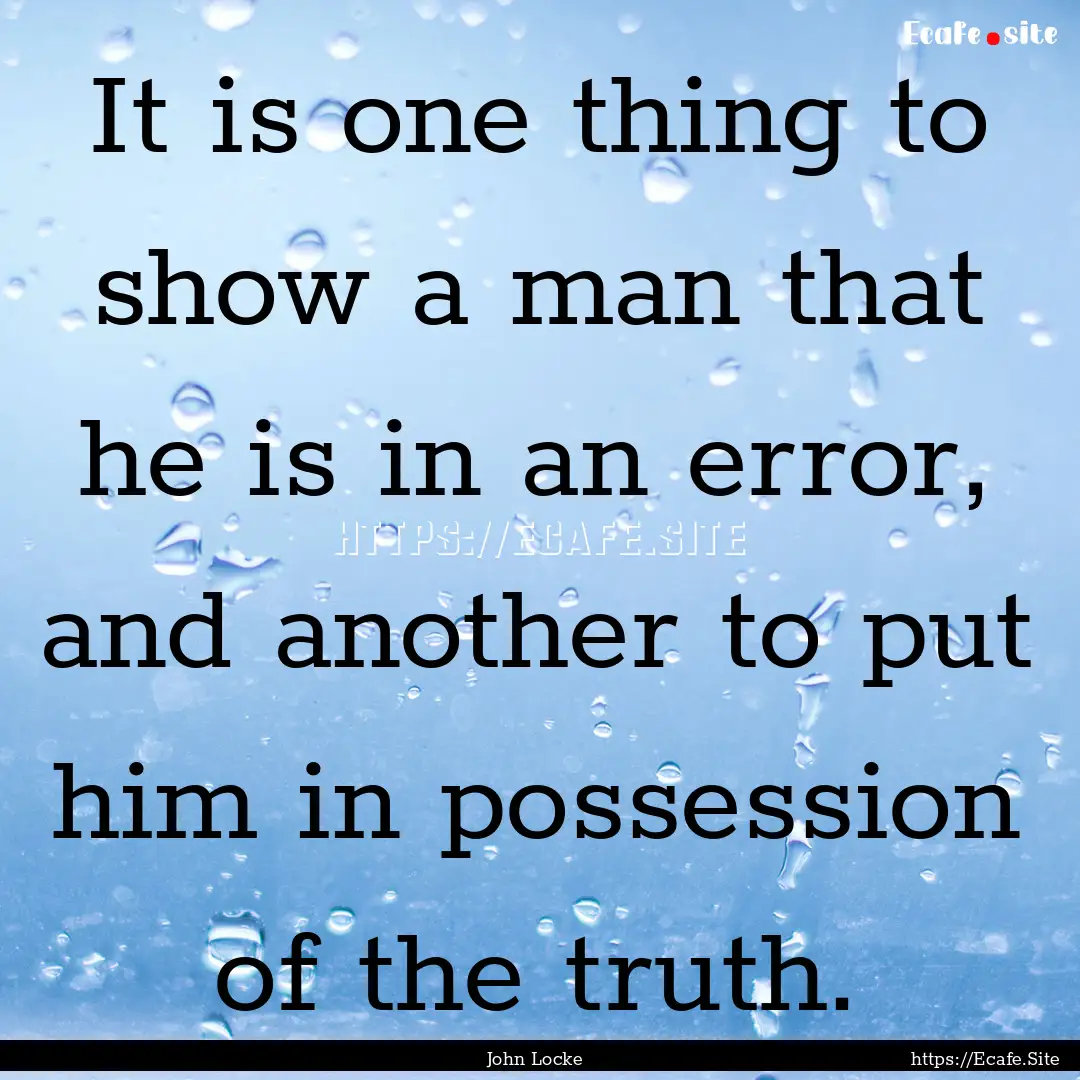 It is one thing to show a man that he is.... : Quote by John Locke