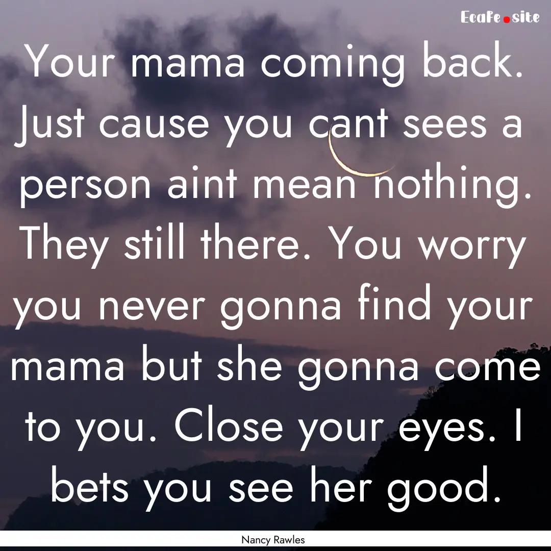 Your mama coming back. Just cause you cant.... : Quote by Nancy Rawles