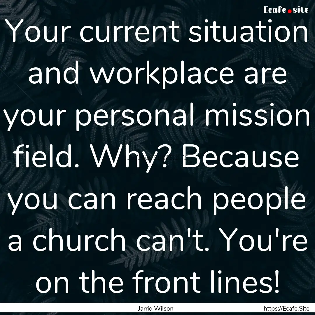 Your current situation and workplace are.... : Quote by Jarrid Wilson