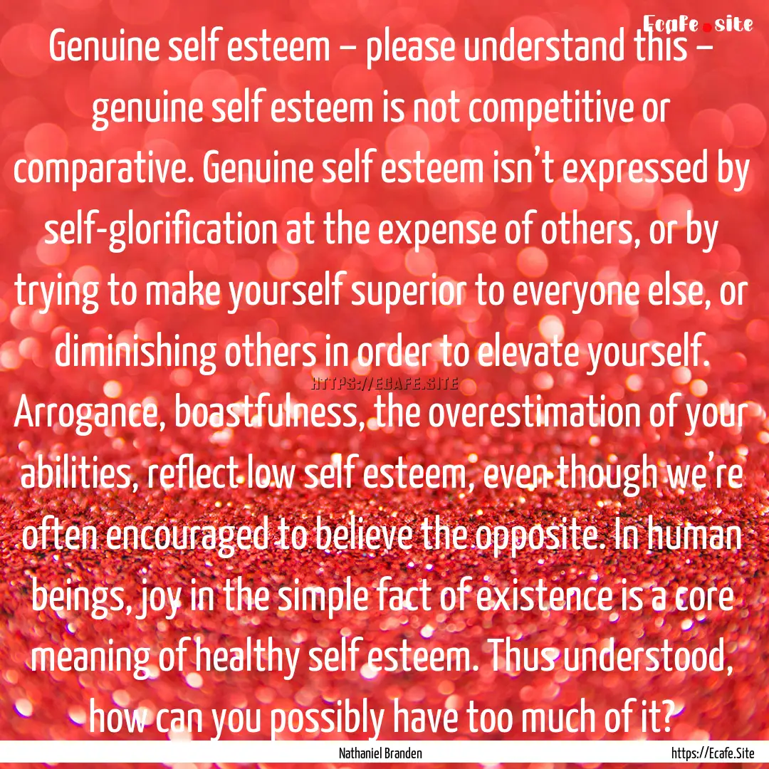 Genuine self esteem – please understand.... : Quote by Nathaniel Branden