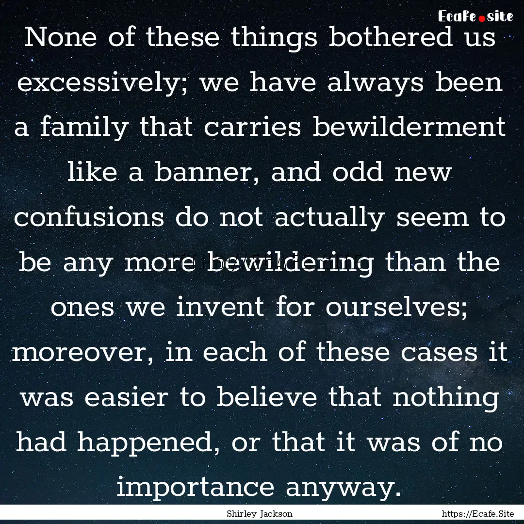 None of these things bothered us excessively;.... : Quote by Shirley Jackson