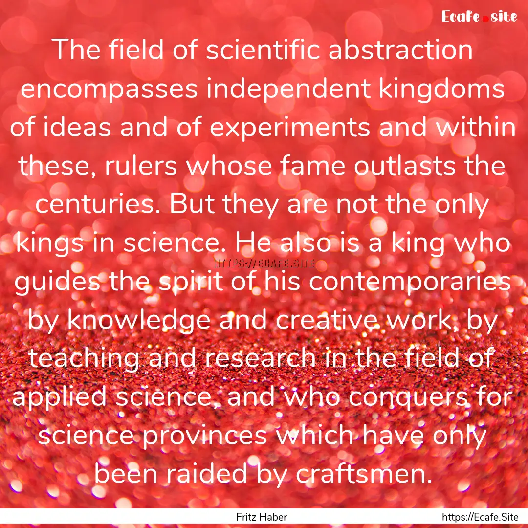 The field of scientific abstraction encompasses.... : Quote by Fritz Haber