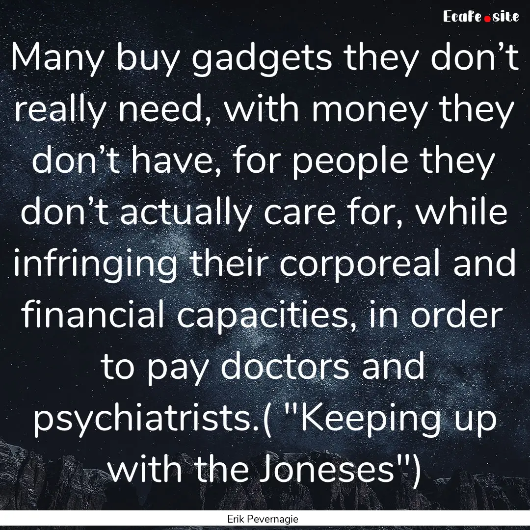 Many buy gadgets they don’t really need,.... : Quote by Erik Pevernagie