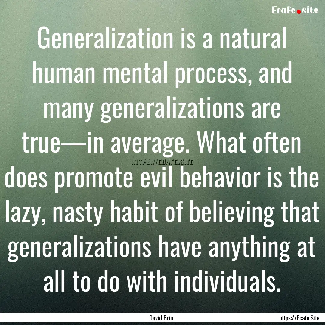 Generalization is a natural human mental.... : Quote by David Brin