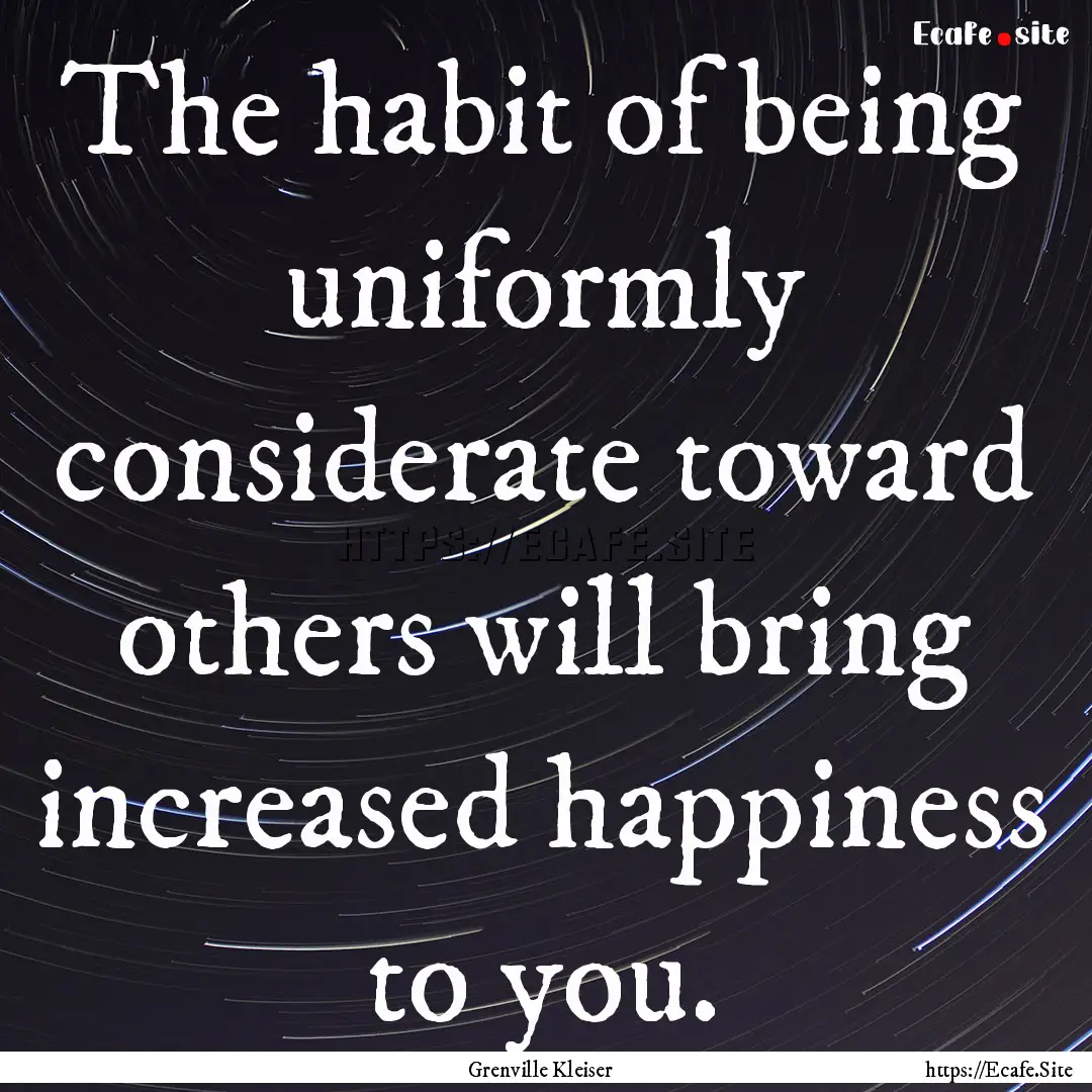 The habit of being uniformly considerate.... : Quote by Grenville Kleiser