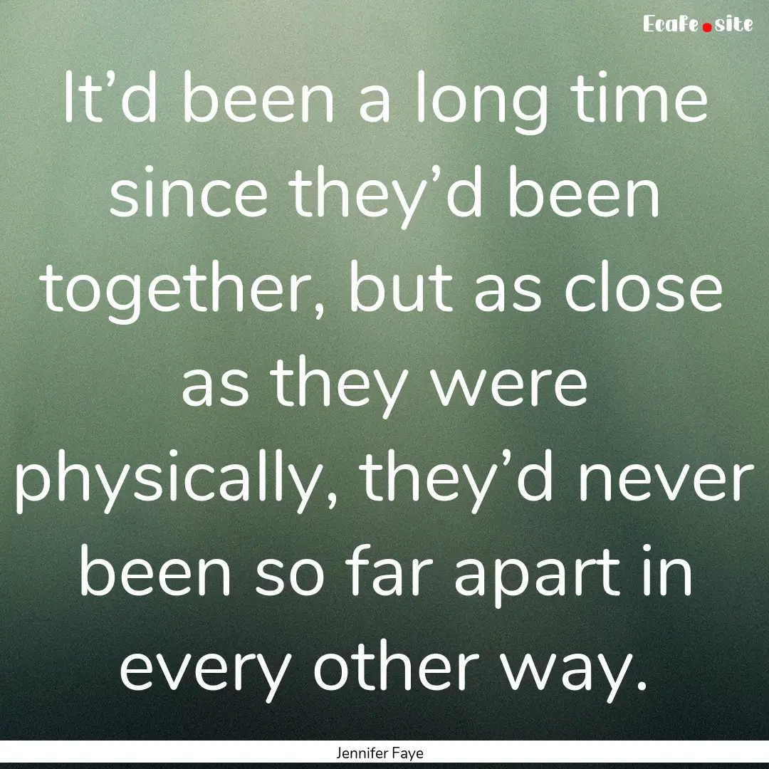 It’d been a long time since they’d been.... : Quote by Jennifer Faye