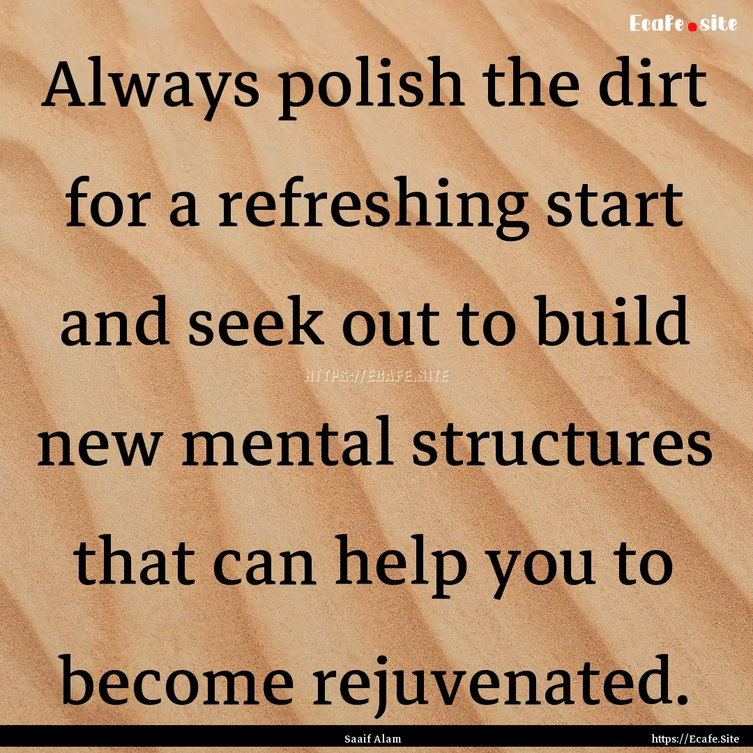 Always polish the dirt for a refreshing start.... : Quote by Saaif Alam