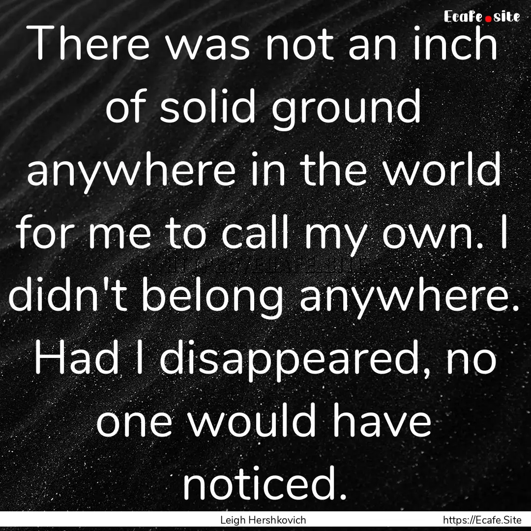 There was not an inch of solid ground anywhere.... : Quote by Leigh Hershkovich