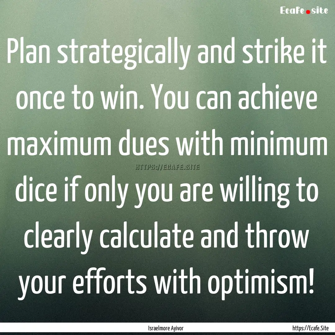 Plan strategically and strike it once to.... : Quote by Israelmore Ayivor