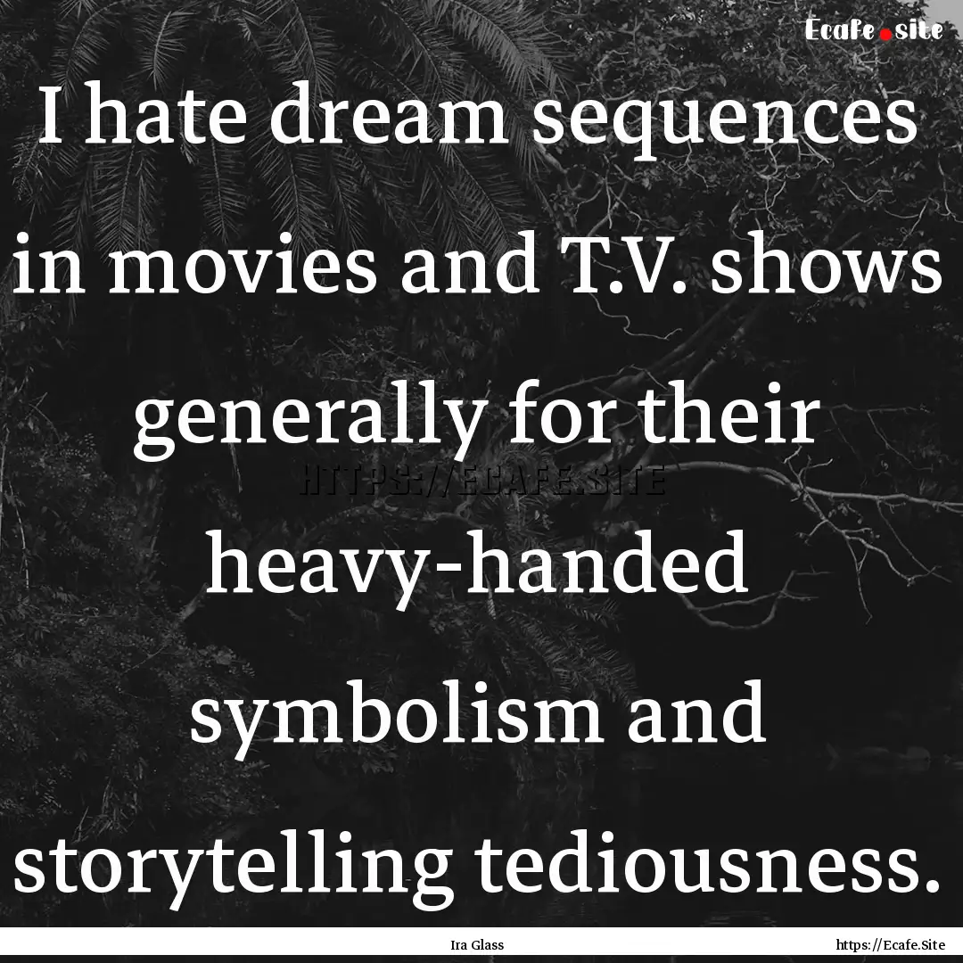 I hate dream sequences in movies and T.V..... : Quote by Ira Glass