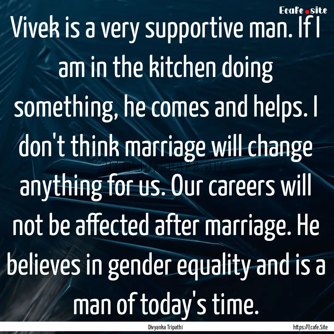 Vivek is a very supportive man. If I am in.... : Quote by Divyanka Tripathi