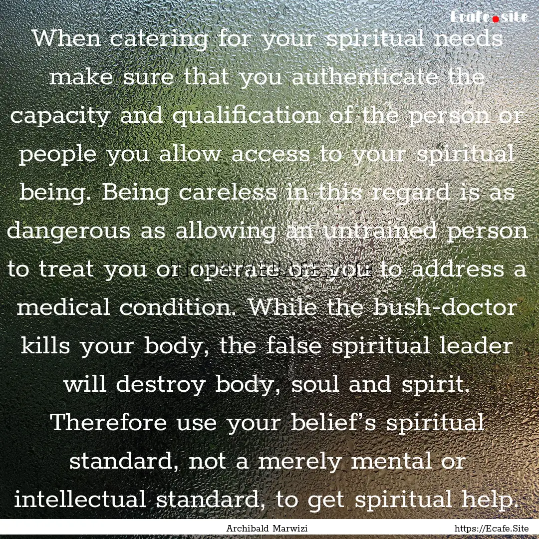 When catering for your spiritual needs make.... : Quote by Archibald Marwizi