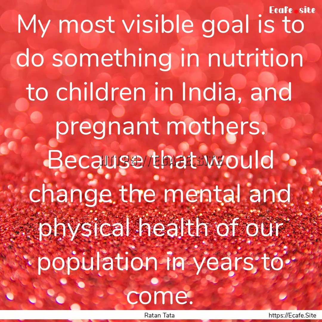 My most visible goal is to do something in.... : Quote by Ratan Tata