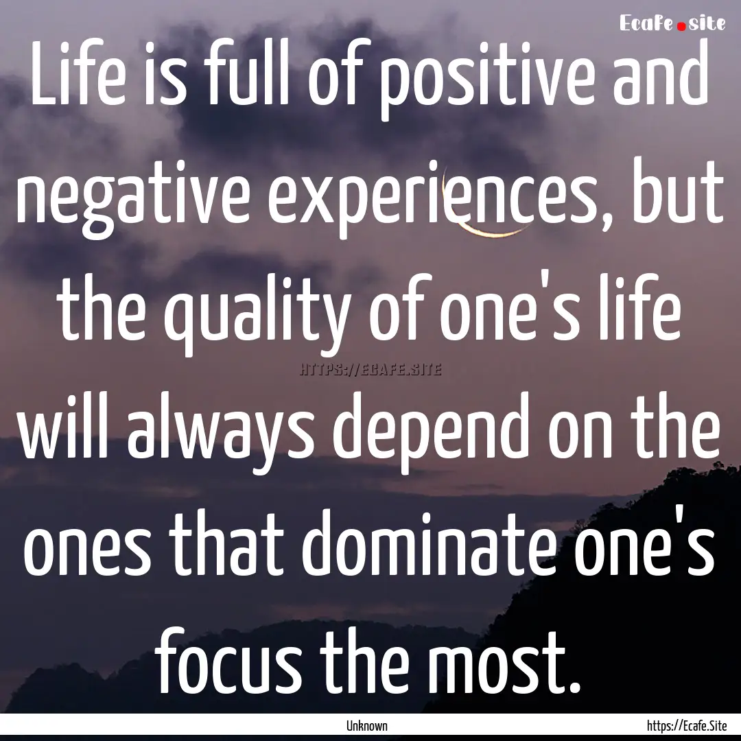 Life is full of positive and negative experiences,.... : Quote by Unknown