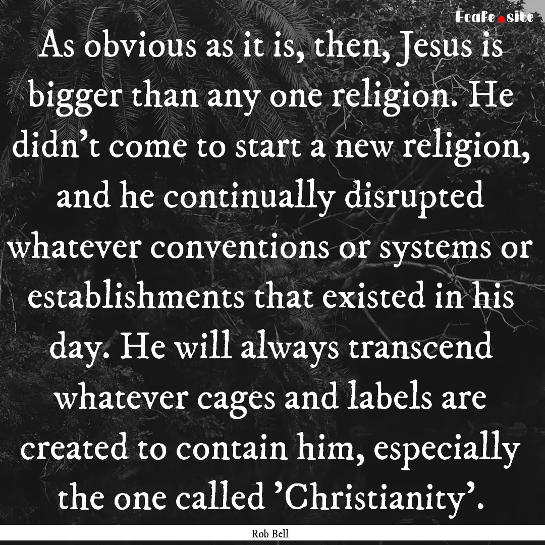 As obvious as it is, then, Jesus is bigger.... : Quote by Rob Bell