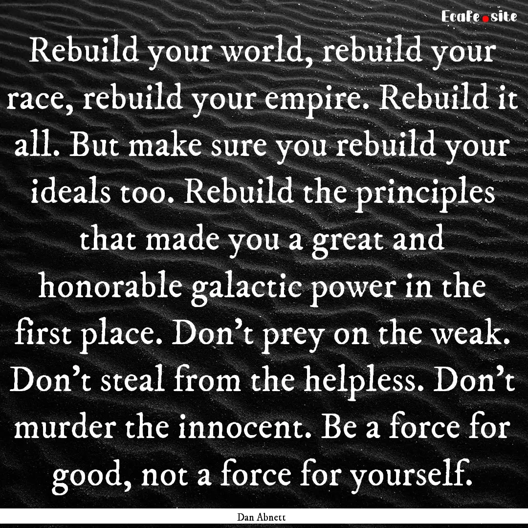 Rebuild your world, rebuild your race, rebuild.... : Quote by Dan Abnett