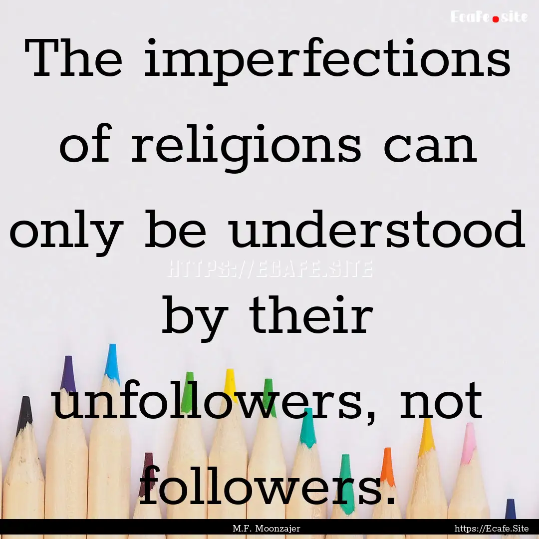 The imperfections of religions can only be.... : Quote by M.F. Moonzajer