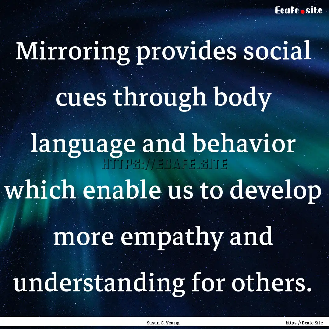 Mirroring provides social cues through body.... : Quote by Susan C. Young