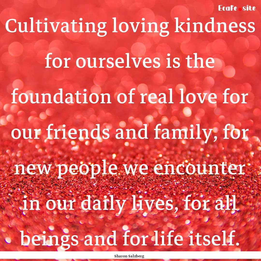 Cultivating loving kindness for ourselves.... : Quote by Sharon Salzberg