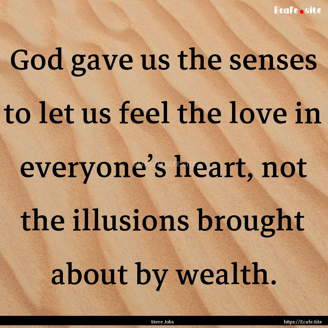 God gave us the senses to let us feel the.... : Quote by Steve Jobs