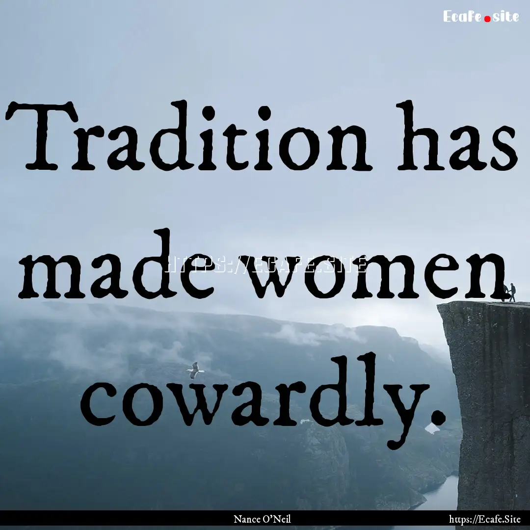 Tradition has made women cowardly. : Quote by Nance O'Neil