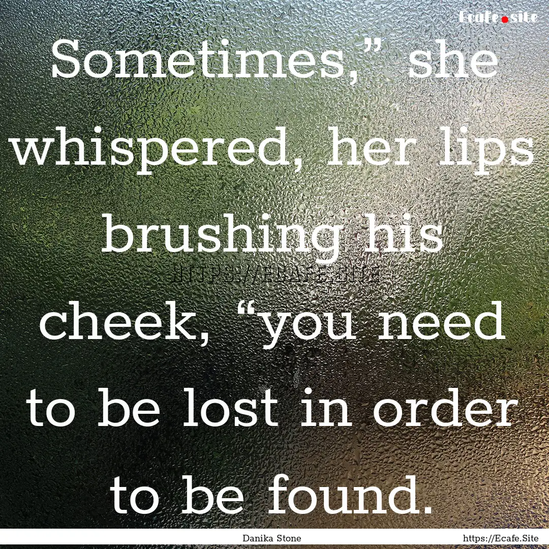 Sometimes,” she whispered, her lips brushing.... : Quote by Danika Stone