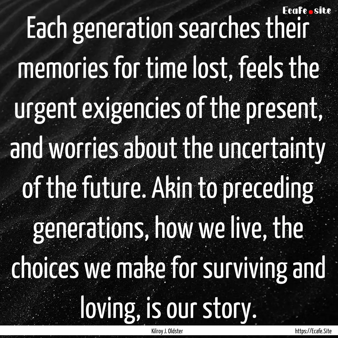 Each generation searches their memories for.... : Quote by Kilroy J. Oldster