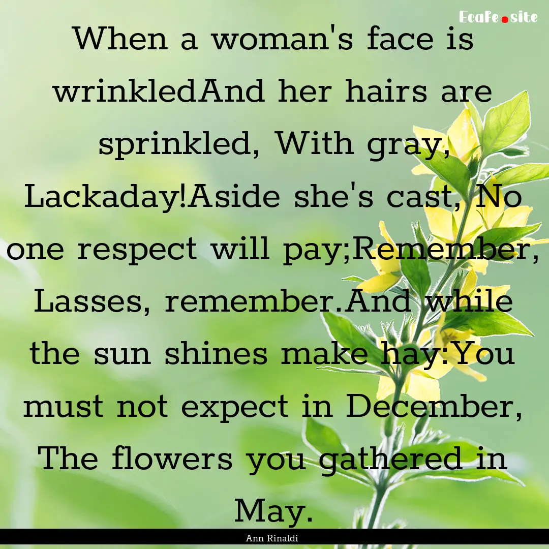 When a woman's face is wrinkledAnd her hairs.... : Quote by Ann Rinaldi