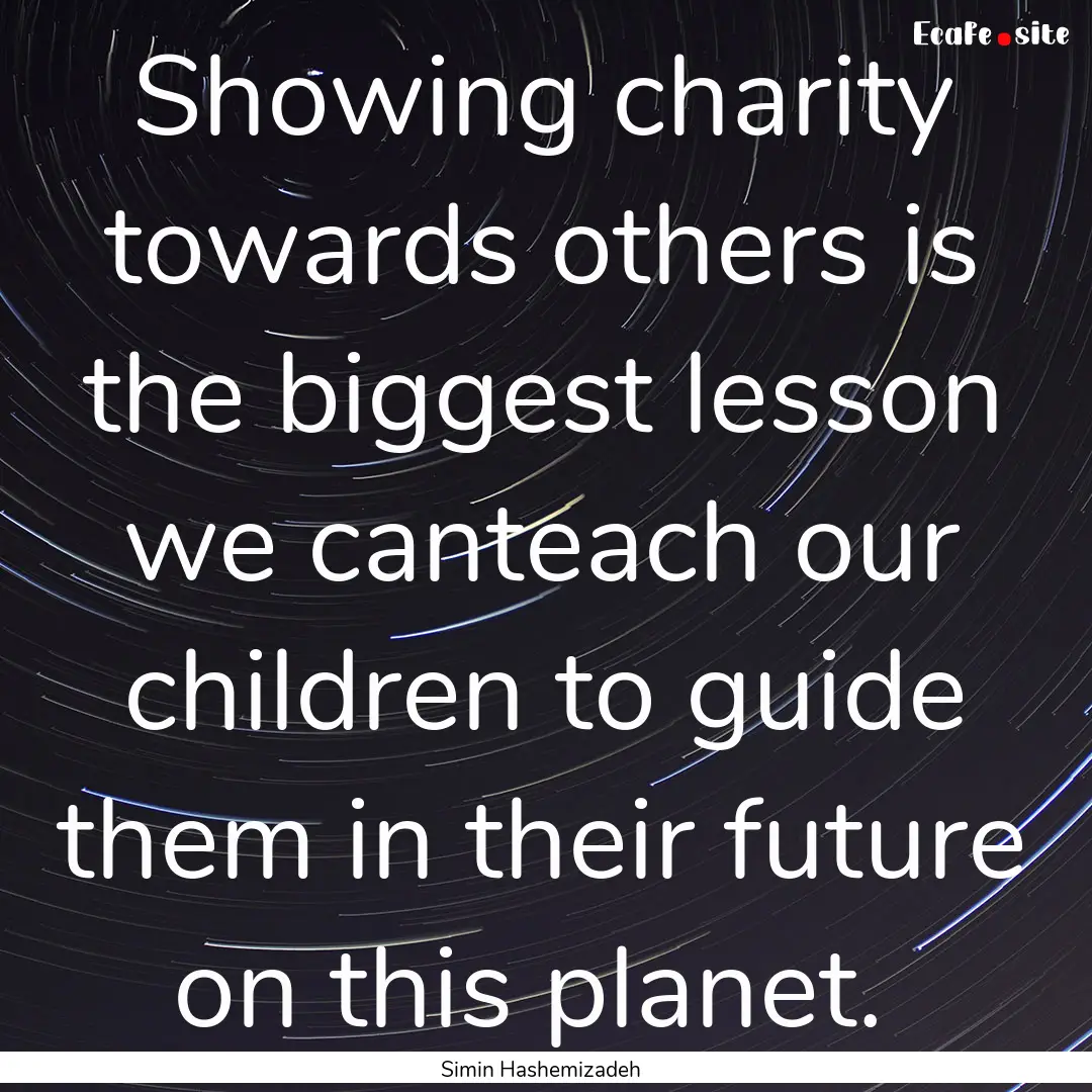 Showing charity towards others is the biggest.... : Quote by Simin Hashemizadeh