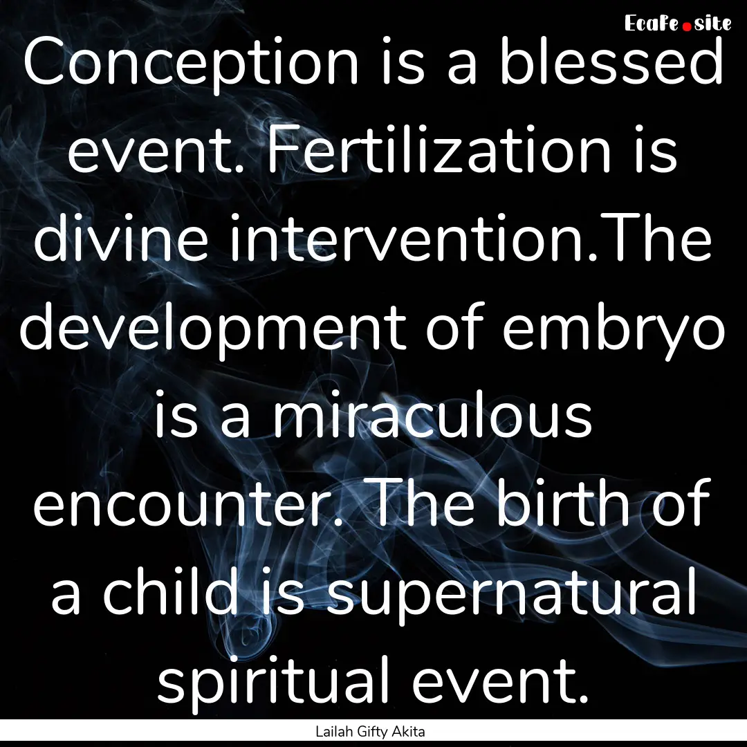 Conception is a blessed event. Fertilization.... : Quote by Lailah Gifty Akita