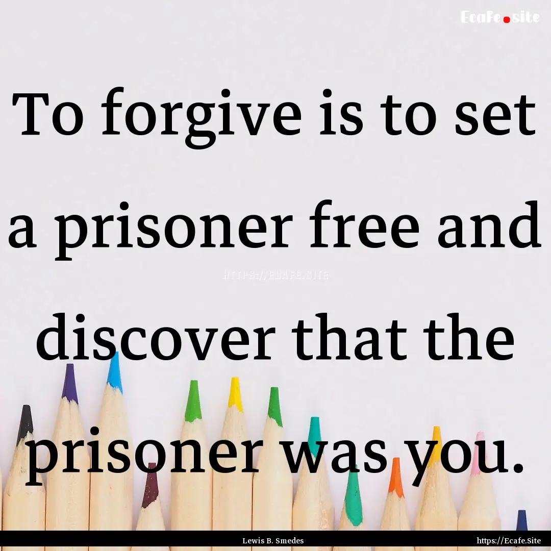 To forgive is to set a prisoner free and.... : Quote by Lewis B. Smedes